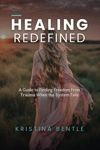 Healing Redefined A Guide to Finding Freedom from Trauma When the System Fails