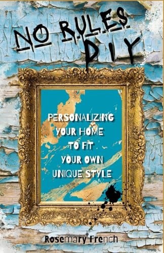 No Rules DIY Personalizing Your Home To Fit Your Own Unique Style