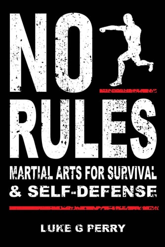 No Rules Martial Arts for Survival and Self-Defense