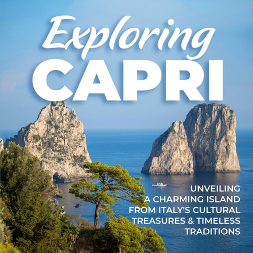 Exploring Capri Unveiling a Charming Island from Italy's Cultural Treasures and Timeless Traditions
