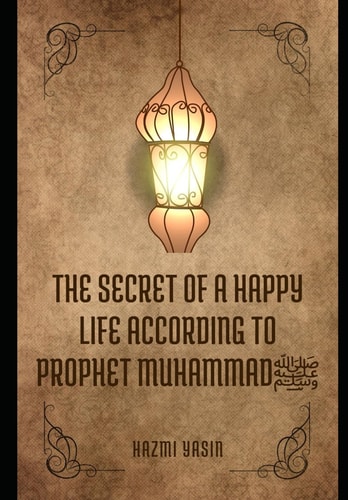 The Secret of a Happy Life According to Prophet Muhammad