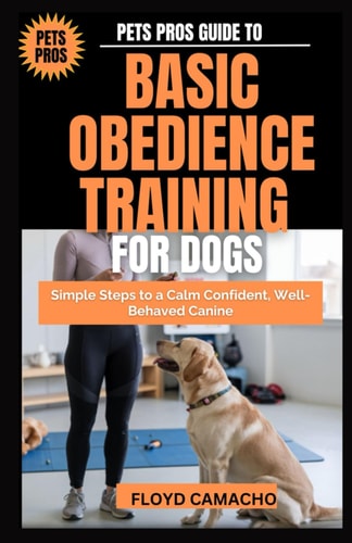 Pets Pros Guide to Basic Obedience Training for Dogs Simple Steps to a Calm Confident, Well-Behaved Canine