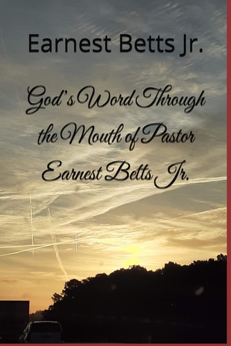 God's Word Through the Mouth of Pastor Earnest Betts Jr.