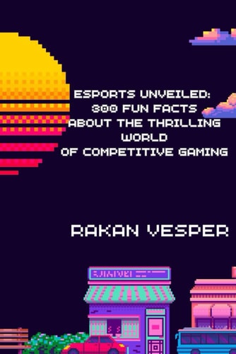 Esports Unveiled 300 Fun Facts About the Thrilling World of Competitive Gaming: Discover the Secrets, Records, and Surprises from the Global Esports Scene