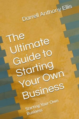The Ultimate Guide to Starting Your Own Business