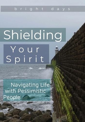 Shielding Your Spirit Navigating Life with Pessimistic People