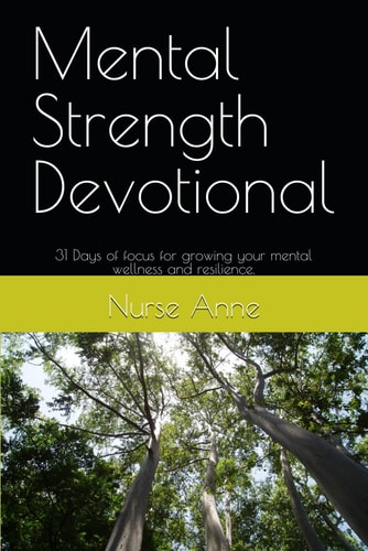 Mental Strength Devotional 31 Days of Focus for Growing Your Mental Wellness and Resilience.