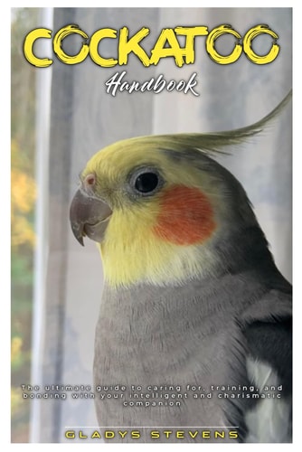 Cockatoo The Ultimate Guide to Caring For, Training, and Bonding with Your Intelligent and Charismatic Companion