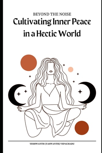 Beyond the Noise Cultivating Inner Peace in a Hectic World