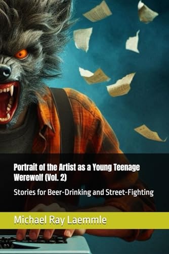 Portrait of the Artist as a Young Teenage Werewolf (Vol. 2) Stories for Beer-Drinking and Street-Fighting