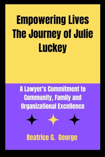 Empowering Lives The Journey of Julie LuckeyEmpowering Lives The Journey of Julie Luckey A Lawyer's Commitment to Community, Family and Organizational Excellence