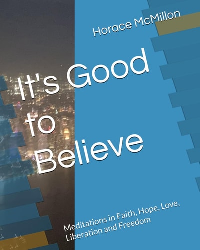 It's Good to Believe Meditations in Faith, Hope, Love, Liberation and Freedom