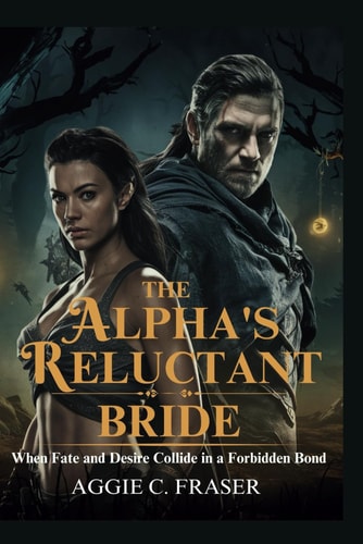 The Alpha's Reluctant Bride When Fate and Desire Collide in a Forbidden Bond