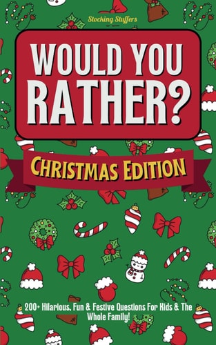 Stocking Stuffers Would You Rather? Christmas Edition: 200+ Hilarious, Fun & Festive Questions For Kids & The Whole Family!