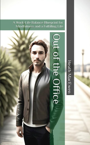 Out of the Office A Work-Life Balance Blueprint for Mindfulness and a Fulfilling Life