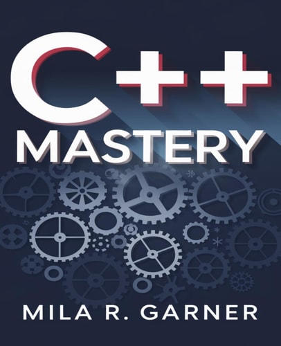 C++ Mastery An In-Depth Resource for Crafting Clean and High-Performance Code Using Established Methods and Best Practices