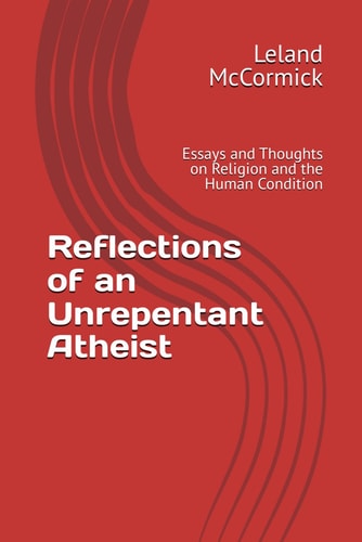 Reflections of an Unrepentant Atheist Essays and Thoughts on Religion and the Human Condition