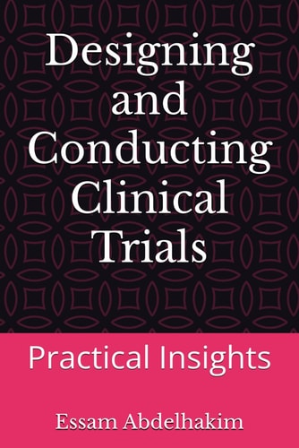 Designing and Conducting Clinical Trials Practical Insights
