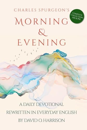Charles Spurgeon's Morning & Evening in Everyday English The Complete Collection with Morning and Evening Devotionals