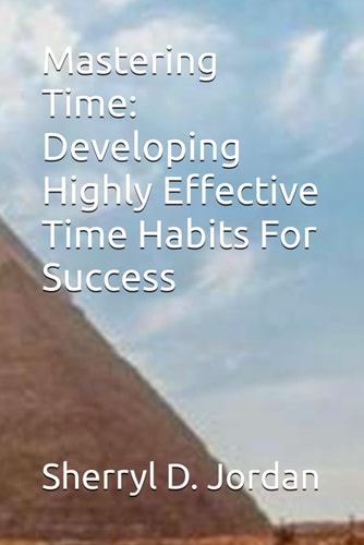 Mastering Time Developing Highly Effective Time Habits For Success