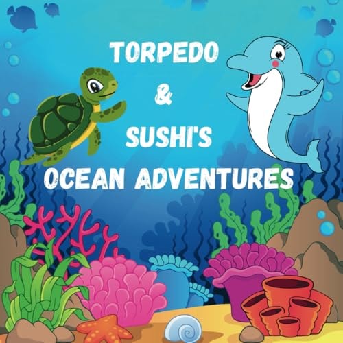 Torpedo & Sushi's Ocean Adventures Adventures, Science, and Saving the Seas