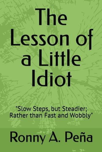 The Lesson of a Little Idiot "Slow Steps, But Steadier; Rather Than Fast and Wobbly"