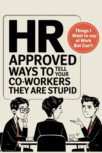 HR Approved Ways to Tell Coworkers They Are Stupid Hilarious Alternatives for Those Things You Want To Say At Work But Can't (Funny Gag Gift for Coworkers)