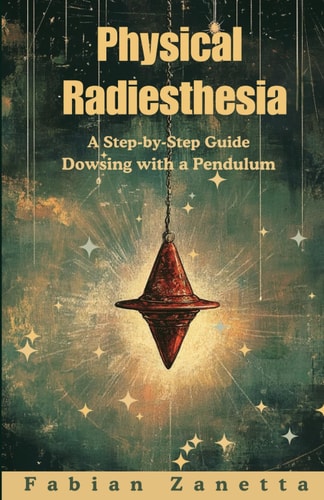 Physical Radiesthesia A Step By Step Guide To Dowsing With A Pendulum