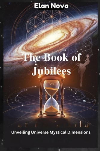 The Book of Jubilees Unveiling Universe Mystical Dimensions