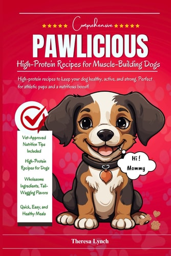 Pawlicious High Protein Recipes for Muscle Building Dogs: High-protein Recipes to Keep Your Dog Healthy, Active, and Strong. Perfect for Athletic Pups and a Nutritious Boost!