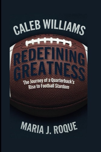 Caleb Williams Redefining Greatness: The Journey of a Quarterback's Rise to Football Stardom