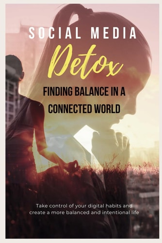 Social Media Detox Finding Balance in a Connected World