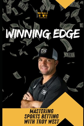 Winning Edge Mastering Sports Betting with Troy West: Your Comprehensive Guide to Transforming Betting Strategies and Achieving Consistent Profits