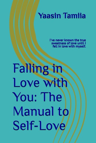 Falling in Love with You The Manual to Self-Love: I've Never Known the True Sweetness of Love Until I Fell in Love with Myself.