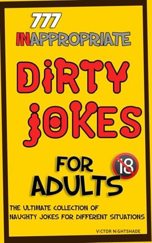 777 Inappropriate Dirty Jokes for Adults The Ultimate Collection of Naughty Jokes for Different Situations