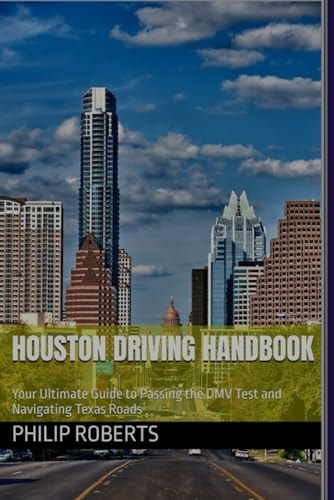 Houston Driving Handbook Your Ultimate Guide to Passing the DMV Test and Navigating Texas Roads