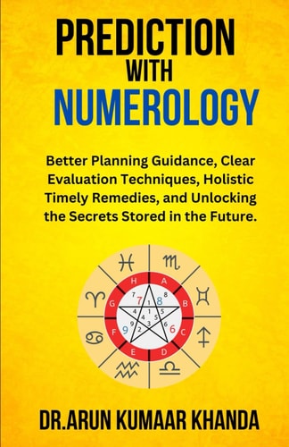 Prediction with Numerology Better Planning Guidance, Clear Evaluation Techniques, Holistic Timely Remedies, and Unlocking the Secrets Stored in the Future.