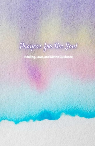 Prayers for the Soul Healing, Love, and Divine Guidance
