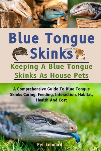 Blue Tongue Skinks A Comprehensive Guide To Blue Tongue Skinks Caring, Feeding, Interaction, Habitat, Health And Cost