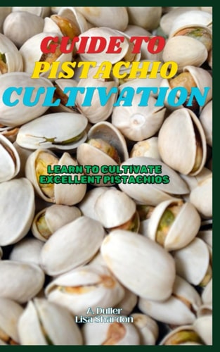 Guide to Pistachio Cultivation Learn to Cultivate Excellent Pistachios