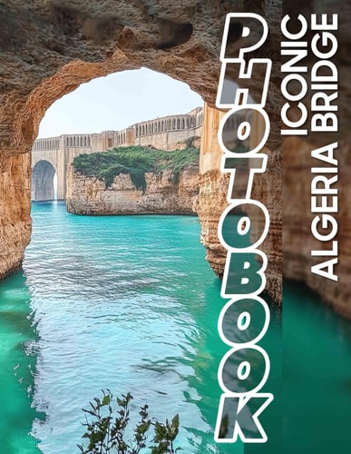 Iconic Algeria Bridge Photo Book Stunning Landmark Imagery Featuring 40 Photographs of Algeria's Iconic Structures