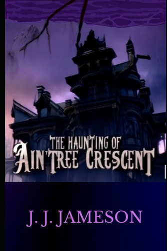 The Haunting of Aintree Crescent Horror, Thriller, Magic, Haunted House, Spooky, Scary, Eerie Supernatural Collection of Spine-tingling Short Stories