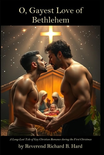 O, Gayest Love of Bethlehem A Long-Lost Tale of Gay Christian Romance During the First Christmas