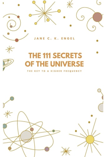 The 111 Secrets of the Universe The Key to a Higher Frequency