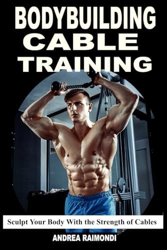 Bodybuilding Cable Training Sculpt Your Body With the Strength of Cables. Workout Programs