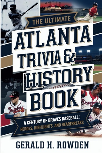 The Complete Atlanta Braves Trivia & History Book A Century of Braves Baseball: Heroes, Highlights, and Heartbreaks