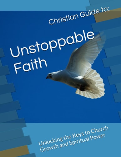 Unstoppable Faith Unlocking the Keys to Church Growth and Spiritual Power