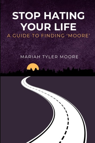 Stop Hating Your Life A Guide to Finding 'MOORE'