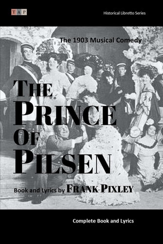 The Prince of Pilsen The 1903 Musical Comedy: Complete Book and Lyrics (Historical Libretto Series)