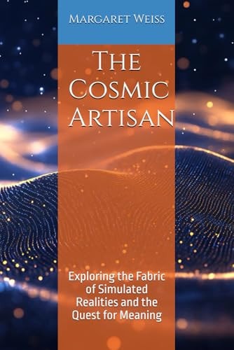 The Cosmic Artisan Exploring the Fabric of Simulated Realities and the Quest for Meaning